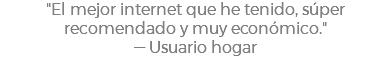 "El mejor internet que he tenido, súper recomendado y muy económico." — Usuario hogar
